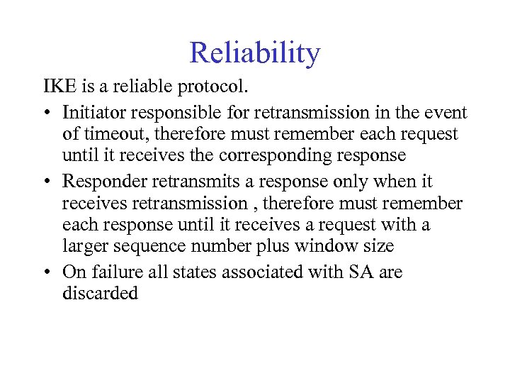 Reliability IKE is a reliable protocol. • Initiator responsible for retransmission in the event