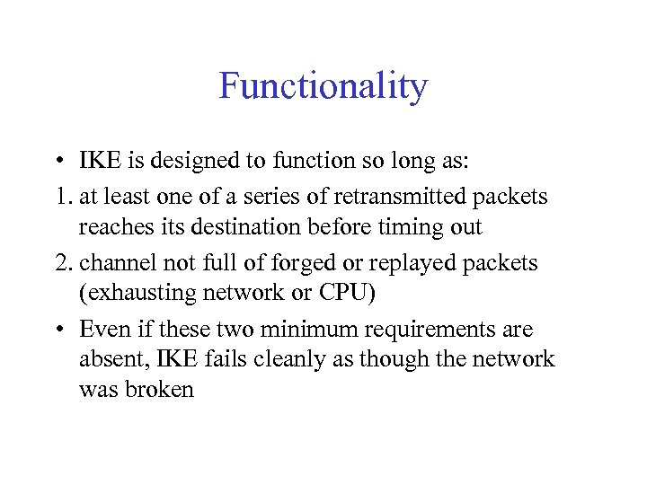 Functionality • IKE is designed to function so long as: 1. at least one