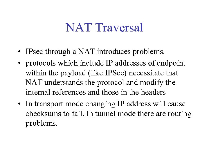 NAT Traversal • IPsec through a NAT introduces problems. • protocols which include IP