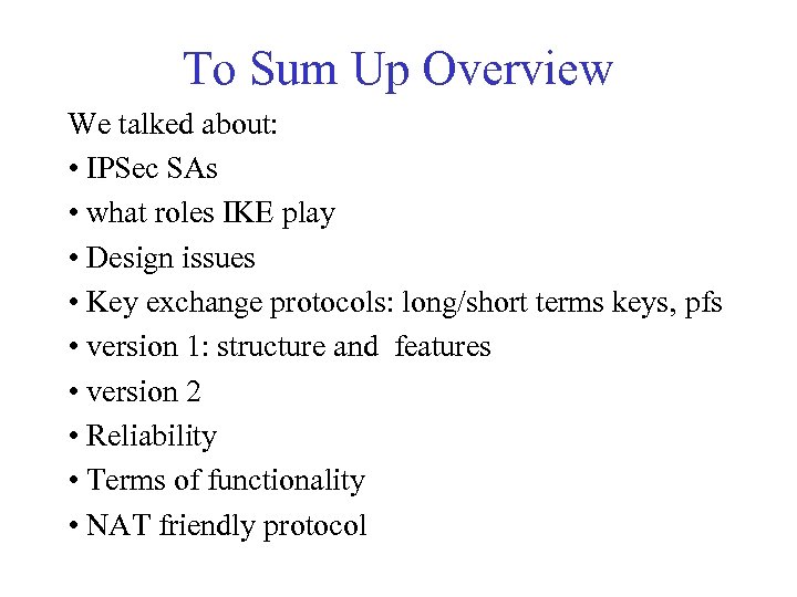To Sum Up Overview We talked about: • IPSec SAs • what roles IKE