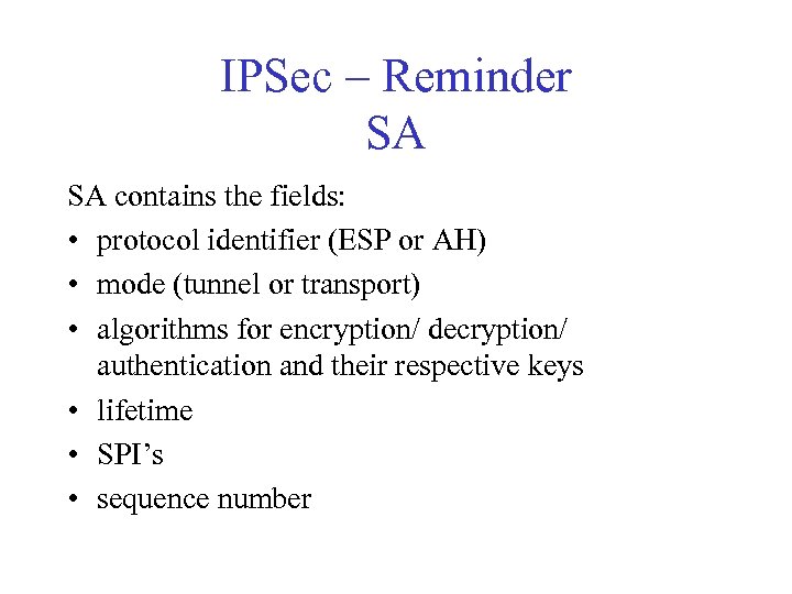 IPSec – Reminder SA SA contains the fields: • protocol identifier (ESP or AH)