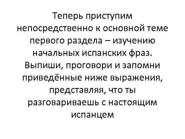 Теперь приступим непосредственно к основной теме первого раздела – изучению начальных испанских фраз. Выпиши,