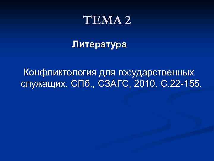 ТЕМА 2 Литература Конфликтология для государственных служащих. СПб. , СЗАГС, 2010. С. 22 -155.