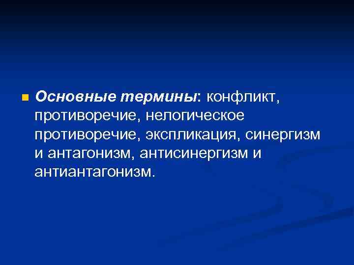 n Основные термины: конфликт, противоречие, нелогическое противоречие, экспликация, синергизм и антагонизм, антисинергизм и антиантагонизм.