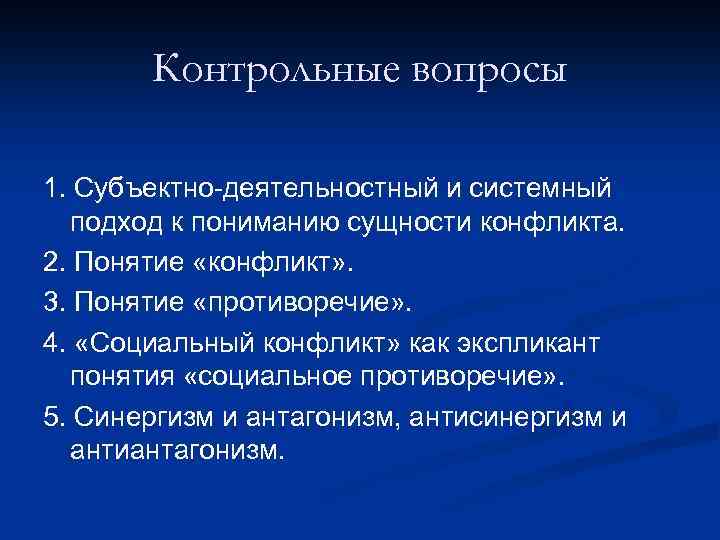 Контрольные вопросы 1. Субъектно-деятельностный и системный подход к пониманию сущности конфликта. 2. Понятие «конфликт»