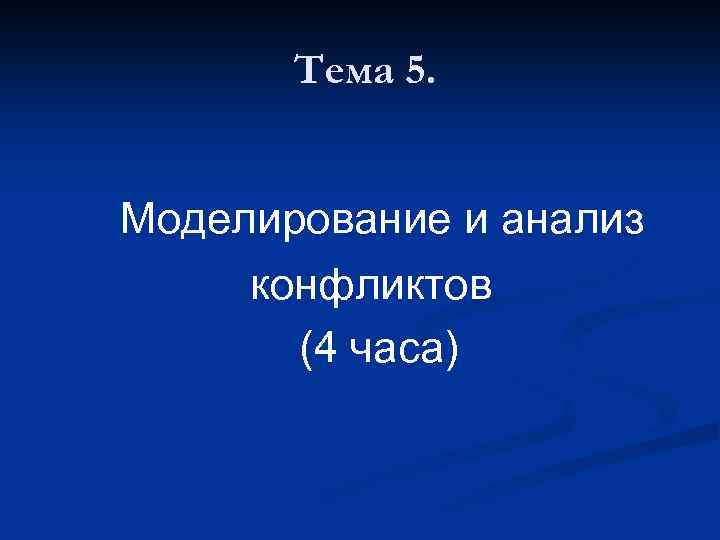 Тема 5. Моделирование и анализ конфликтов (4 часа) 