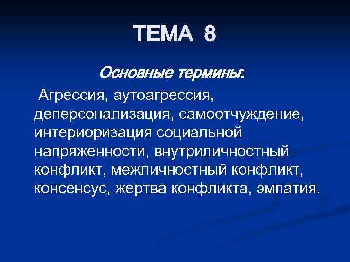 ТЕМА 8 Основные термины: Агрессия, аутоагрессия, деперсонализация, самоотчуждение, интериоризация социальной напряженности, внутриличностный конфликт, межличностный