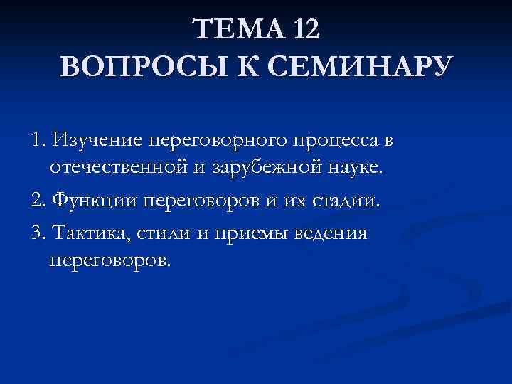 ТЕМА 12 ВОПРОСЫ К СЕМИНАРУ 1. Изучение переговорного процесса в отечественной и зарубежной науке.