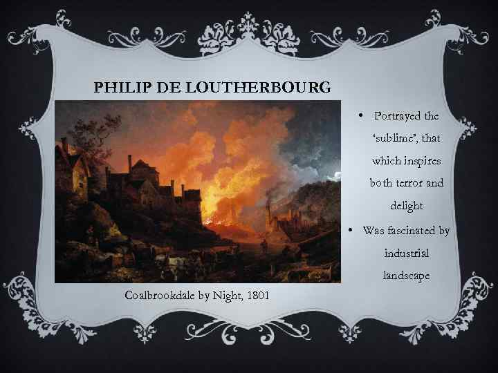 PHILIP DE LOUTHERBOURG • Portrayed the ‘sublime’, that which inspires both terror and delight