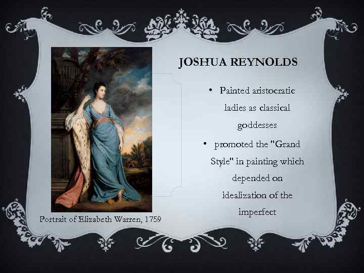 JOSHUA REYNOLDS • Painted aristocratic ladies as classical goddesses • promoted the 