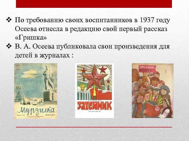 v По требованию своих воспитанников в 1937 году Осеева отнесла в редакцию свой первый