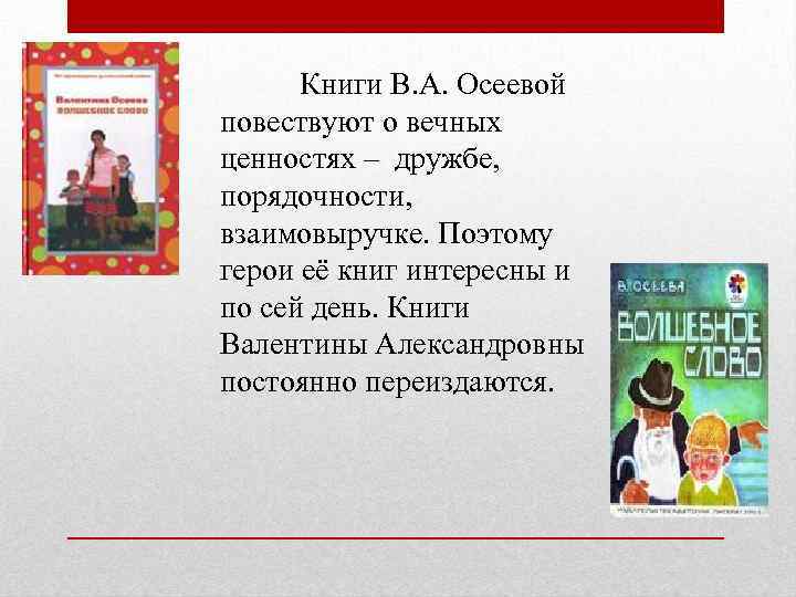 Книги В. А. Осеевой повествуют о вечных ценностях – дружбе, порядочности, взаимовыручке. Поэтому герои