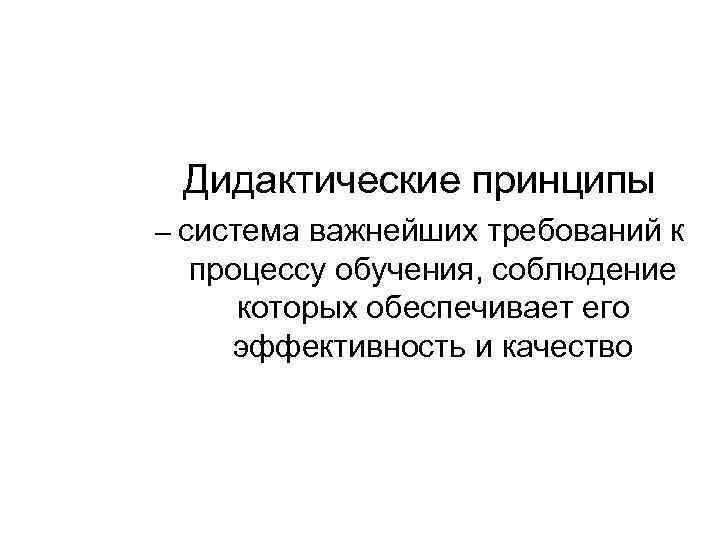 Дидактические принципы – система важнейших требований к процессу обучения, соблюдение которых обеспечивает его эффективность