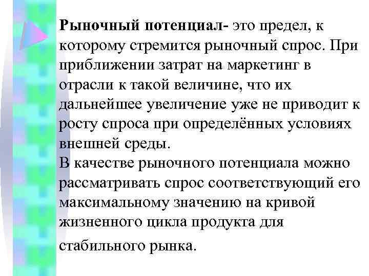 Рыночный потенциал- это предел, к которому стремится рыночный спрос. При приближении затрат на маркетинг