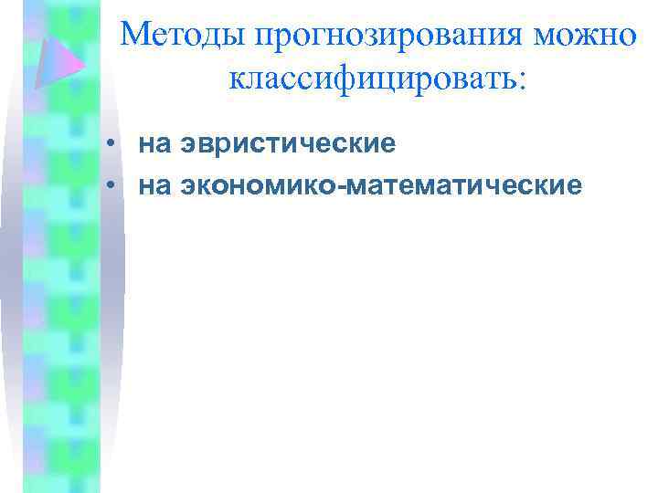 Методы прогнозирования можно классифицировать: • на эвристические • на экономико-математические 