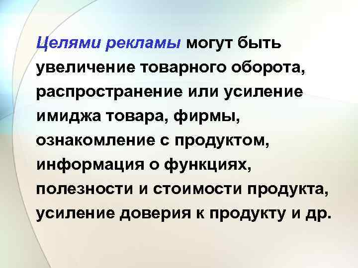 Целями рекламы могут быть увеличение товарного оборота, распространение или усиление имиджа товара, фирмы, ознакомление