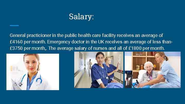 Salary: General practicioner in the public health care facility receives an average of £