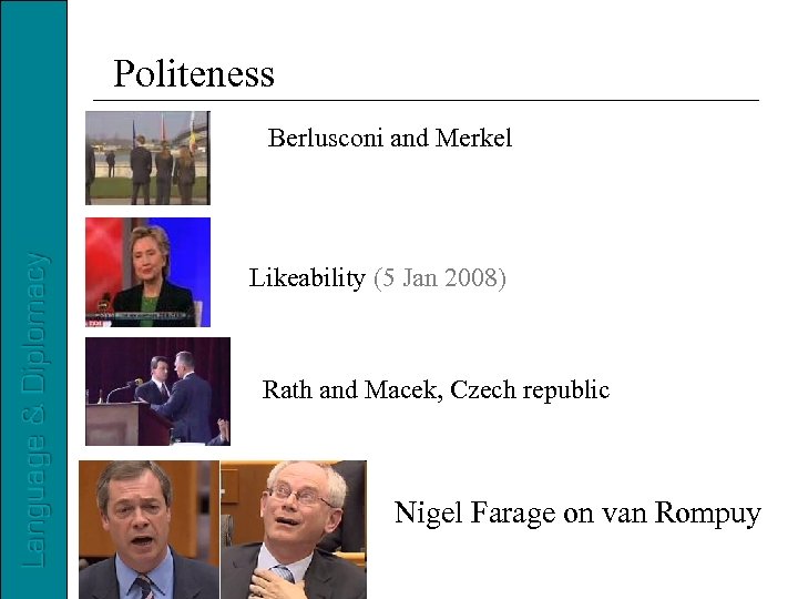 Politeness Berlusconi and Merkel Likeability (5 Jan 2008) Rath and Macek, Czech republic Nigel