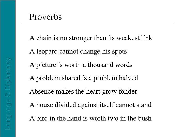 Proverbs A chain is no stronger than its weakest link A leopard cannot change