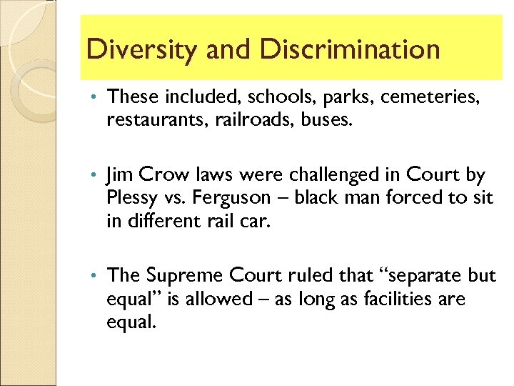 Diversity and Discrimination • These included, schools, parks, cemeteries, restaurants, railroads, buses. • Jim