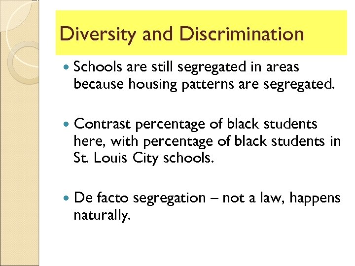 Diversity and Discrimination Schools are still segregated in areas because housing patterns are segregated.