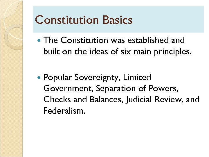 Constitution Basics The Constitution was established and built on the ideas of six main