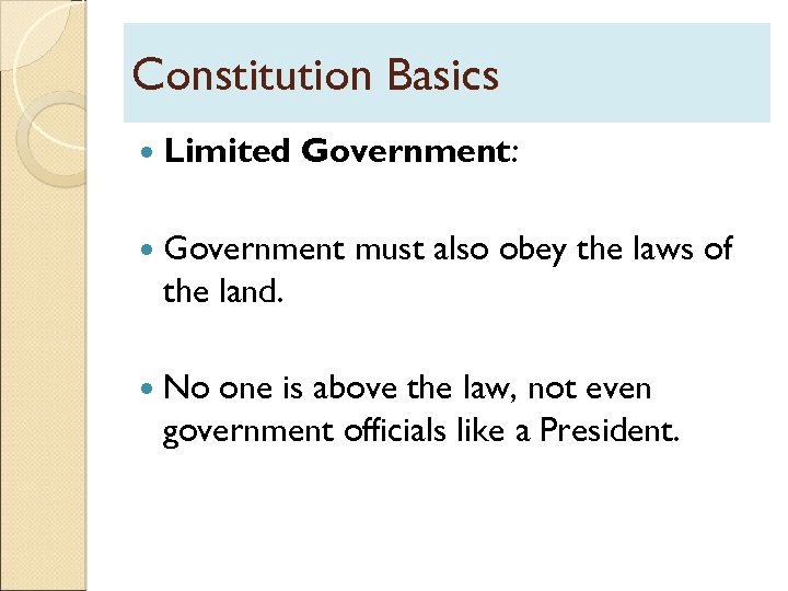 Constitution Basics Limited Government: Government must also obey the laws of the land. No