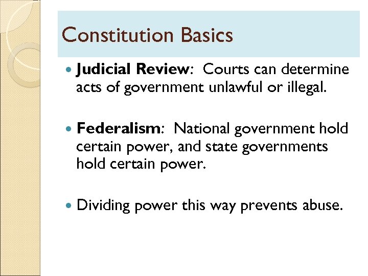 Constitution Basics Judicial Review: Courts can determine acts of government unlawful or illegal. Federalism: