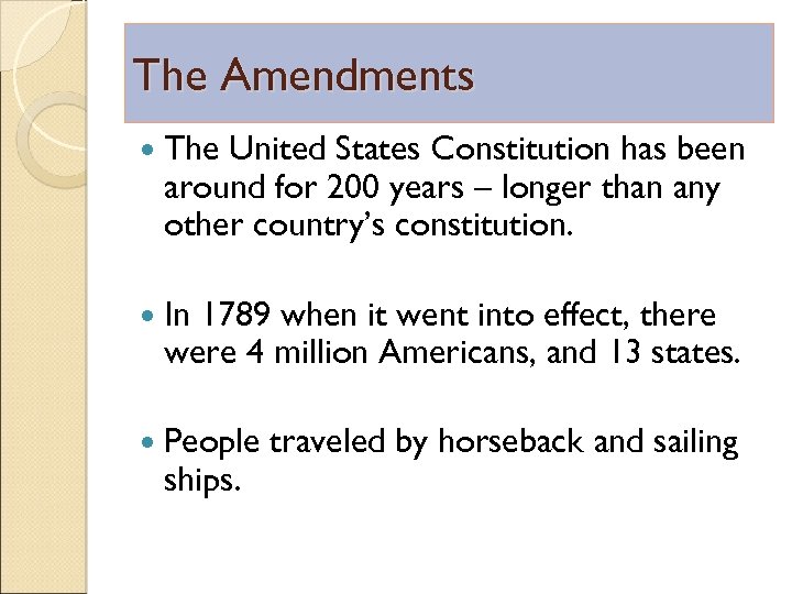 The Amendments The United States Constitution has been around for 200 years – longer
