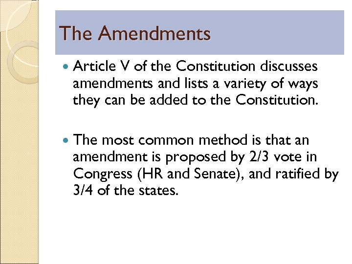 The Amendments Article V of the Constitution discusses amendments and lists a variety of
