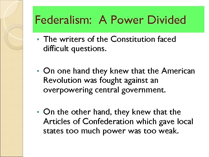 Federalism: A Power Divided • The writers of the Constitution faced difficult questions. •