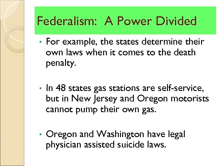 Federalism: A Power Divided • For example, the states determine their own laws when