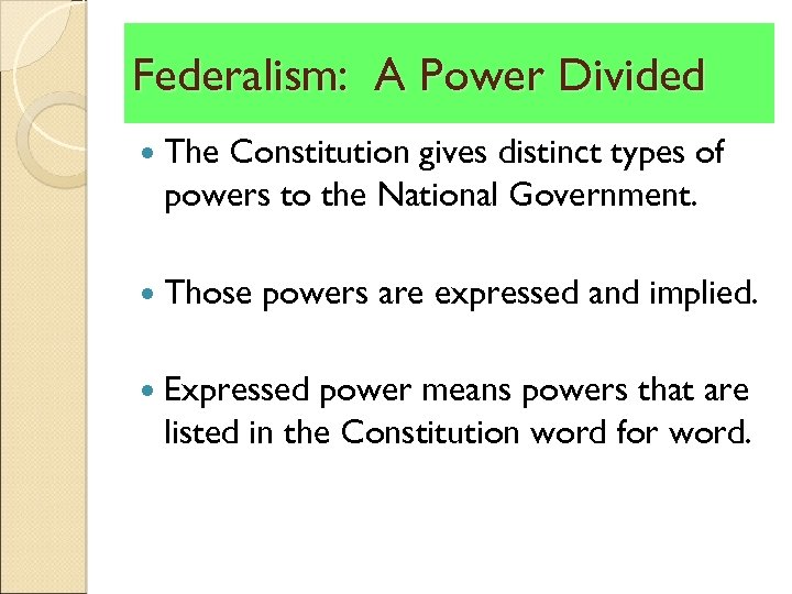 Federalism: A Power Divided The Constitution gives distinct types of powers to the National