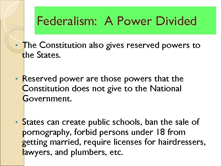 Federalism: A Power Divided • The Constitution also gives reserved powers to the States.