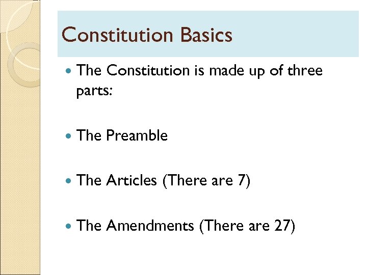 Constitution Basics The Constitution is made up of three parts: The Preamble The Articles