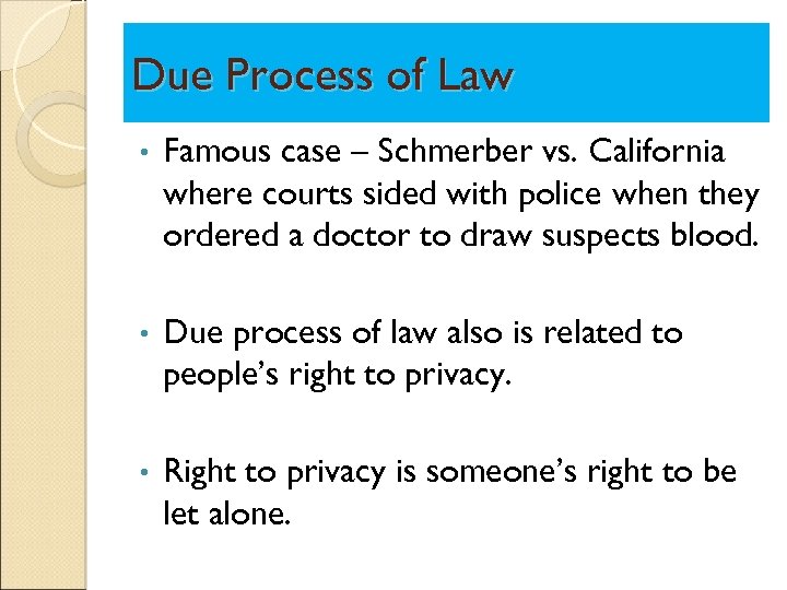 Due Process of Law • Famous case – Schmerber vs. California where courts sided