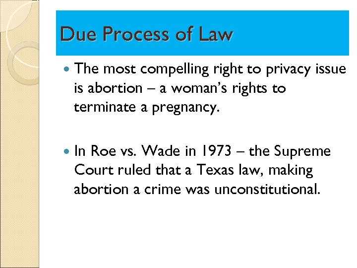 Due Process of Law The most compelling right to privacy issue is abortion –