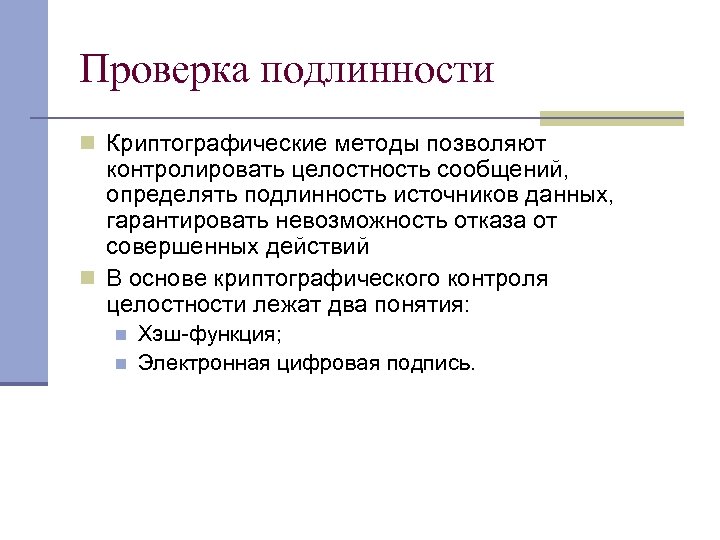 Проверка подлинности n Криптографические методы позволяют контролировать целостность сообщений, определять подлинность источников данных, гарантировать