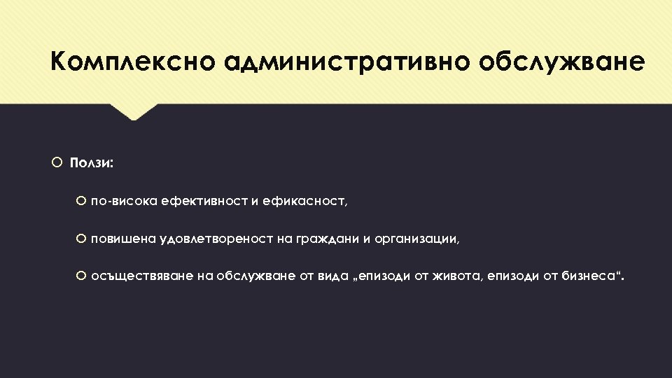 Комплексно административно обслужване Ползи: по-висока ефективност и ефикасност, повишена удовлетвореност на граждани и организации,