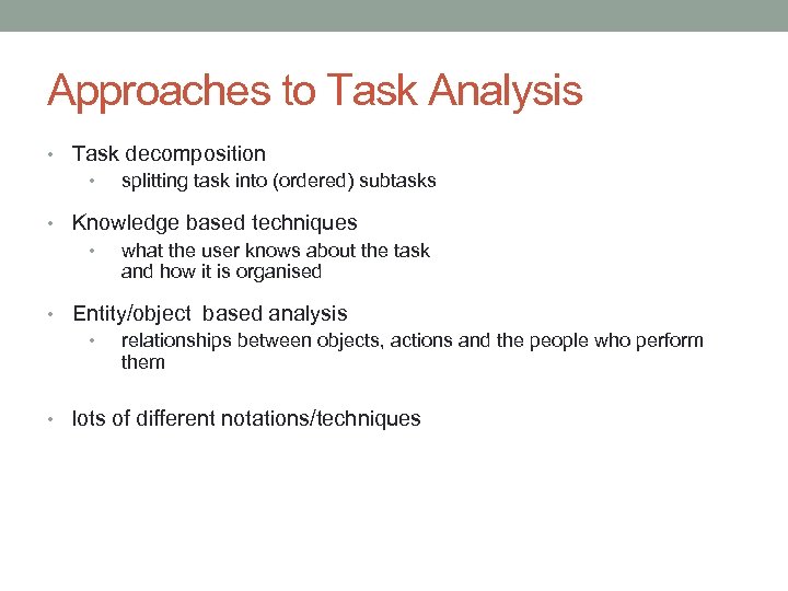 Approaches to Task Analysis • Task decomposition • splitting task into (ordered) subtasks •