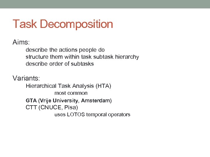 Task Decomposition Aims: describe the actions people do structure them within task subtask hierarchy