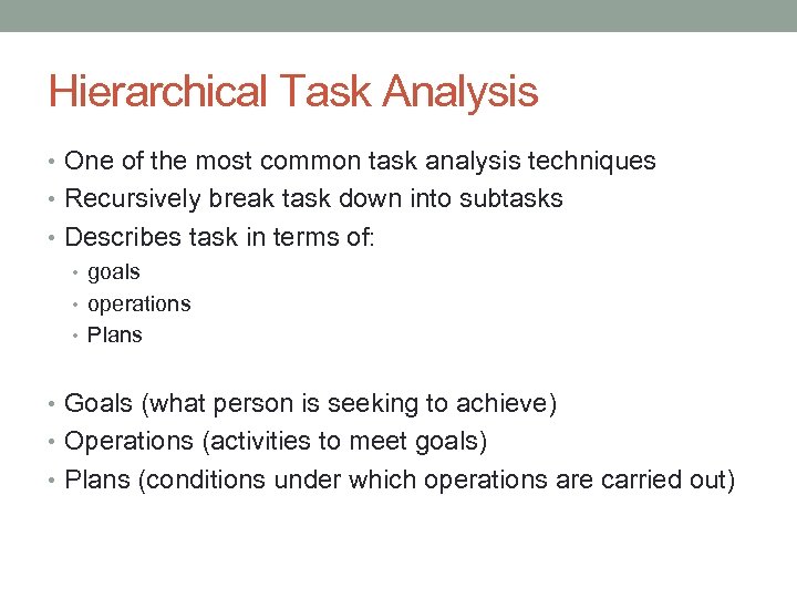 Hierarchical Task Analysis • One of the most common task analysis techniques • Recursively