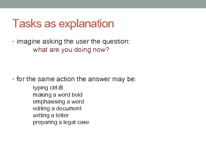 Tasks as explanation • imagine asking the user the question: what are you doing