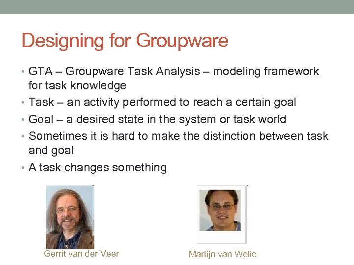 Designing for Groupware • GTA – Groupware Task Analysis – modeling framework for task