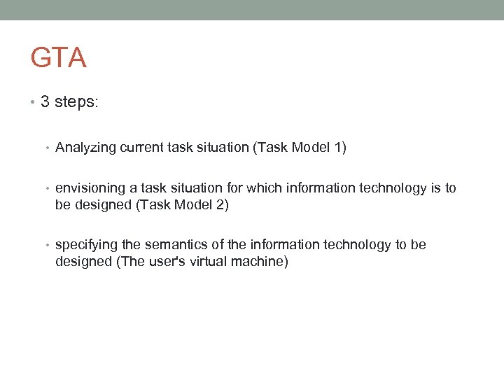 GTA • 3 steps: • Analyzing current task situation (Task Model 1) • envisioning