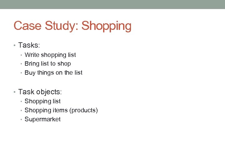 Case Study: Shopping • Tasks: • Write shopping list • Bring list to shop