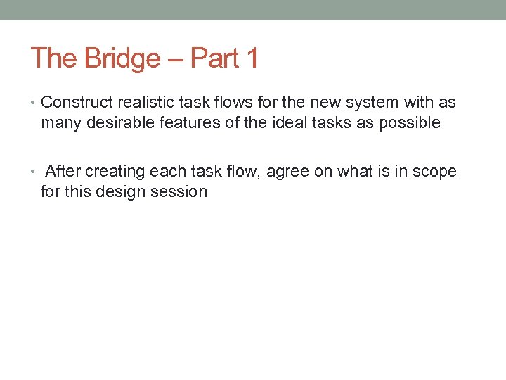 The Bridge – Part 1 • Construct realistic task flows for the new system