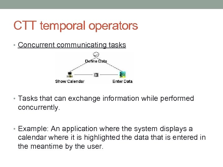 CTT temporal operators • Concurrent communicating tasks • Tasks that can exchange information while