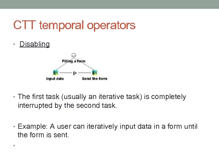 CTT temporal operators • Disabling • The first task (usually an iterative task) is