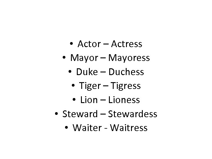 • Actor – Actress • Mayor – Mayoress • Duke – Duchess •